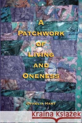 A Patchwork of Living and Oneness Ophelia Hart 9781522812302 Createspace Independent Publishing Platform - książka