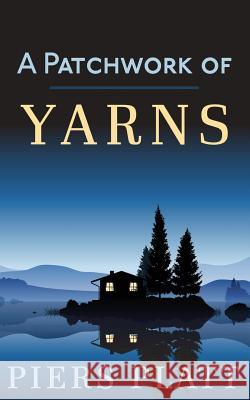 A Patchwork of Yarns: A Collection of Short Stories Piers Platt 9781519697028 Createspace Independent Publishing Platform - książka