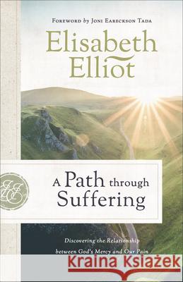 A Path Through Suffering: Discovering the Relationship Between God's Mercy and Our Pain Elisabeth Elliot Joni Eareckson-Tada 9780800729509 Fleming H. Revell Company - książka