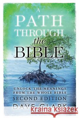 A Path Through The Bible: Unlock the Meanings from the Whole Bible: Second Edition Clark, Dave 9781502792747 Createspace - książka