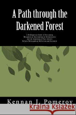 A Path Through The Darkened Forest: A Heideggerian Guide to Metaphysical-Epistemological Hermneutics Pomeroy, Kennan J. 9781453607671 Createspace - książka