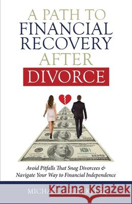 A Path To Financial Recovery After Divorce: Avoid Pitfalls That Snag Divorcees & Navigate Your Way to Financial Independence Michael J Jurek 9781662906442 Gatekeeper Press - książka