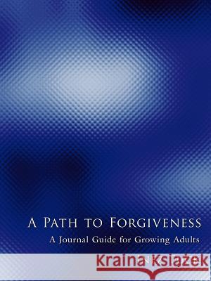 A Path to Forgiveness: A Journal Guide for Growing Adults Tuck, Inez 9781425969295 Authorhouse - książka