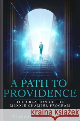 A Path to Providence: The Creation of the Middle Chamber Program Shaun Bradshaw, Ben Wallace, Flynn Ryan 9781732621428 Laudable Pursuit Press - książka