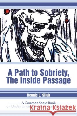 A Path to Sobriety, the Inside Passage: A Common Sense Book on Understanding Alcoholism and Addiction Siluk, Dennis L. 9780595263233 Writers Club Press - książka