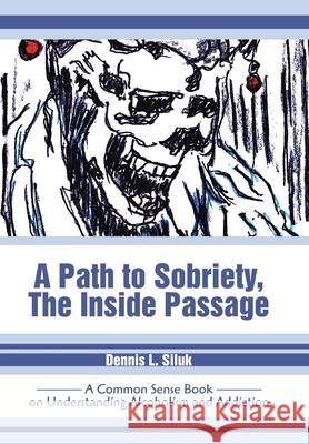 A Path to Sobriety, the Inside Passage: A Common Sense Book on Understanding Alcoholism and Addiction Siluk, Dennis L. 9780595655793 Writers Club Press - książka