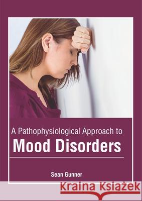 A Pathophysiological Approach to Mood Disorders Sean Gunner 9781632426321 Foster Academics - książka