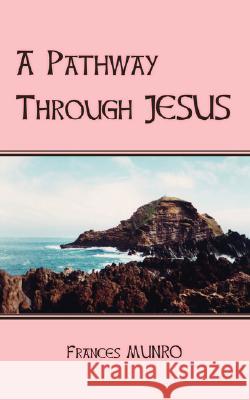 A Pathway Through Jesus Frances Munro 9781425138820 Trafford Publishing - książka