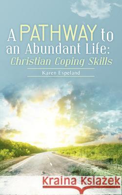 A Pathway to an Abundant Life: Christian Coping Skills Karen Espeland 9781477517918 Createspace - książka