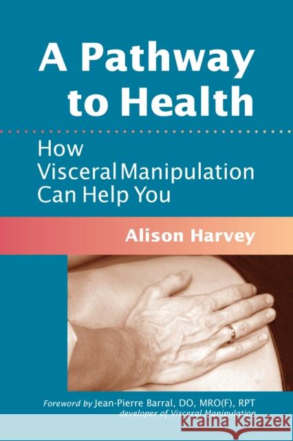 A Pathway to Health: How Visceral Manipulation Can Help You Alison Harvey 9781556439018 North Atlantic Books,U.S. - książka