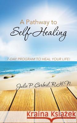 A Pathway to Self-Healing: 7-Day Program to Heal Your Life! R. H. N. Julie P. Corbeil 9781452516097 Balboa Press - książka