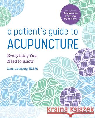 A Patient's Guide to Acupuncture: Everything You Need to Know Sarah, MS Lac Swanberg 9781641525596 Althea Press - książka