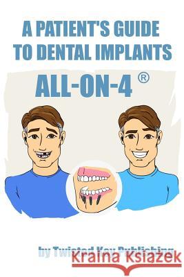 A Patient's Guide to Dental Implants: All-on-4 Publishing, Twisted Key 9781947744073 Twisted Key Publishing, LLC - książka