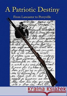 A Patriotic Destiny: From Lancaster to Perryville Jones, Elwood 9781456710552 Authorhouse - książka