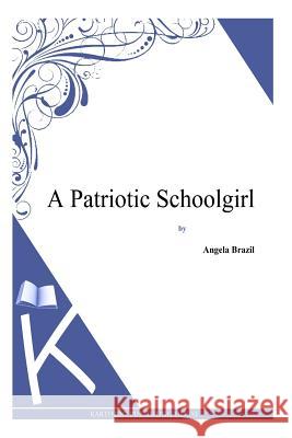 A Patriotic Schoolgirl Angela Brazil 9781494814434 Createspace - książka