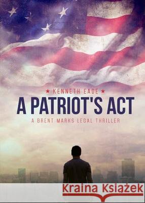 A Patriot's Act Kenneth Eade 9781737673552 Times Square Publishing - książka