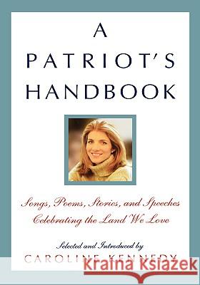 A Patriot's Handbook: Songs, Poems, Stories, and Speeches Celebrating the Land We Love Caroline Kennedy-Schlossberg 9780786869183 Hyperion Books - książka