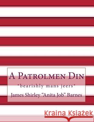 A Patrolmen Din: *bearishly mans jeers* Barnes, James Shirley 9781720664925 Createspace Independent Publishing Platform - książka