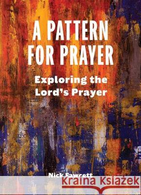A Pattern for Prayer: Exploring the Lord's Prayer Nick Fawcett 9781506459035 Augsburg Books - książka
