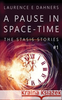 A Pause in Space-Time (A Stasis Story #1) Laurence Dahners 9781674874814 Independently Published - książka