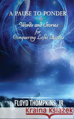 A Pause to Ponder: Words and Stories for Conquering Life's Battle's Floyd Thompkin 9781500536633 Createspace - książka