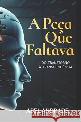 A Pe?a Que Faltava: Do Transtorno ? Transcend?ncia Abel Jose Andrad 9786585891127 Agencia Lunas - książka