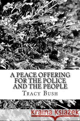 A Peace Offering for the People and the Police: To Bridge Gaps Caused by Fear/Harm of All People Bro Tracy E. Bush 9781533051820 Createspace Independent Publishing Platform - książka