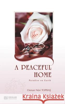 A Peaceful Home - Paradise on Earth: English Translation of Turkish Title - Huzurlu Aile Yuvası Os Topbaş Ismail Eris Ummah Reads 9789944833707 Erkam World Dar Al Arqam - książka