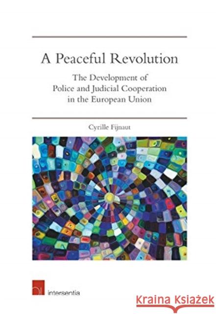 A Peaceful Revolution: The Development of Police and Judicial Cooperation in the European Union Cyrille Fijnaut   9781780686974 Intersentia Ltd - książka