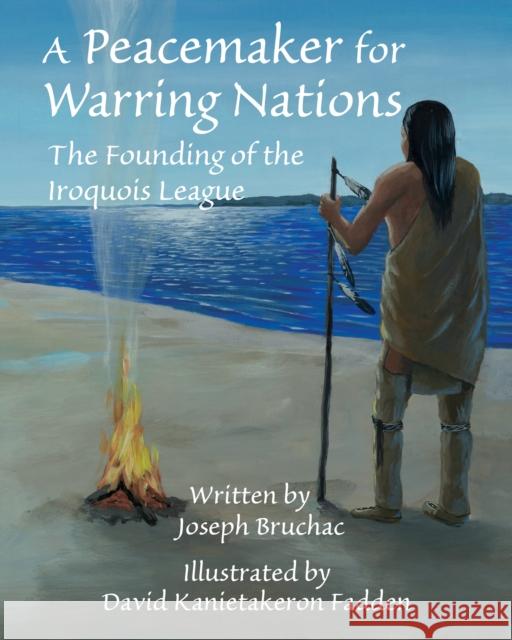 A Peacemaker for Warring Nations: The Founding of the Iroquois League Joseph Bruchac David Kanietakeron Fadden 9781937786878 Wisdom Tales - książka