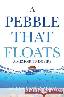 A Pebble That Floats: A Memoir to Inspire Argel, Imelda Lahoz 9780648507918 Buckinghamshire Press - książka