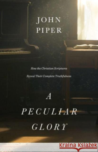 A Peculiar Glory: How the Christian Scriptures Reveal Their Complete Truthfulness John Piper 9781433552632 Crossway Books - książka