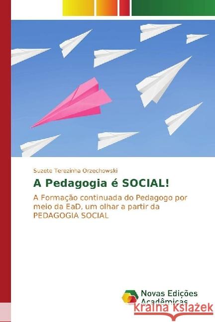 A Pedagogia é SOCIAL! : A Formação continuada do Pedagogo por meio da EaD, um olhar a partir da PEDAGOGIA SOCIAL Orzechowski, Suzete Terezinha 9783330754928 Novas Edicioes Academicas - książka