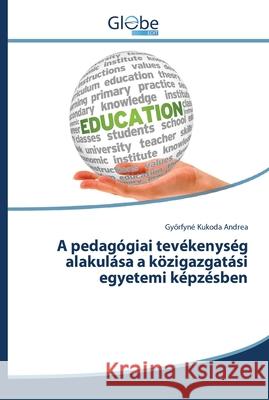 A pedagógiai tevékenység alakulása a közigazgatási egyetemi képzésben Győrfyné Kukoda Andrea 9786138240464 Globeedit - książka