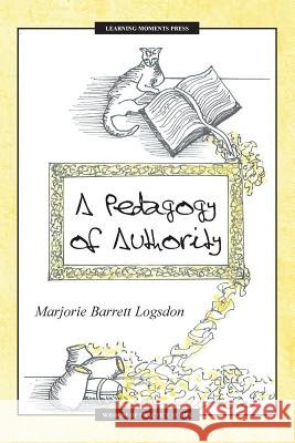 A Pedagogy of Authority Marjorie Barrett Logsdon 9780997648829 Learning Moments Press - książka