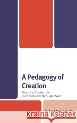 A Pedagogy of Creation: Teaching Students to Communicate Through Music Robert Kaddouch 9781498595254 Lexington Books - książka