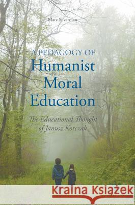 A Pedagogy of Humanist Moral Education: The Educational Thought of Janusz Korczak Silverman, Marc 9781137560674 Palgrave MacMillan - książka