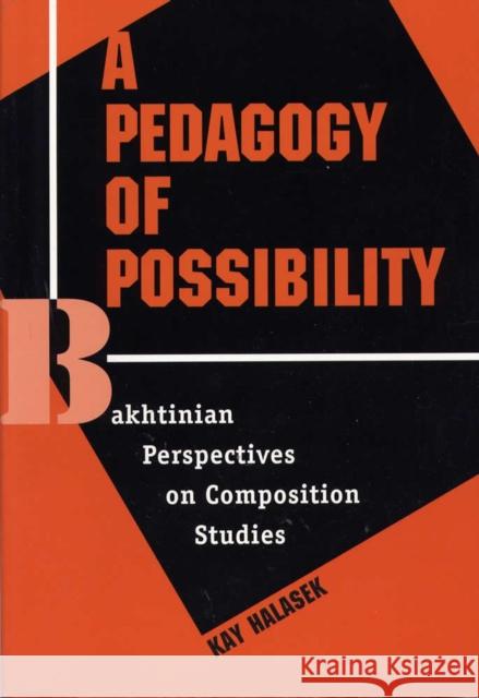 A Pedagogy of Possibility: Bakhtinian Perspectives on Composition Studies Halasek, Kay 9780809322275 Southern Illinois University Press - książka