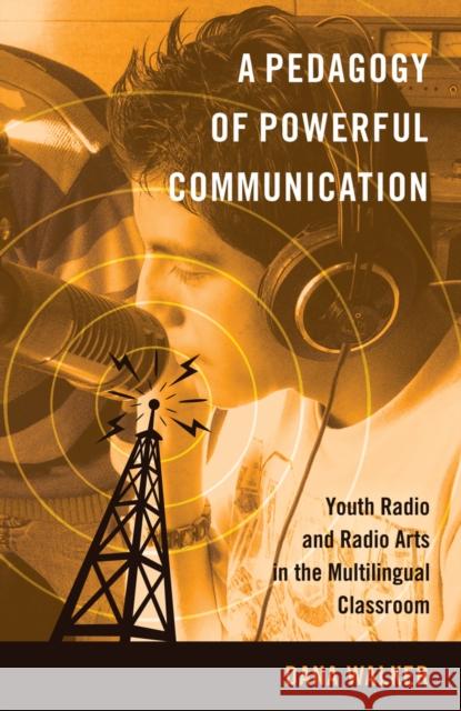 A Pedagogy of Powerful Communication: Youth Radio and Radio Arts in the Multilingual Classroom Steinberg, Shirley R. 9781433119569 Peter Lang Gmbh, Internationaler Verlag Der W - książka