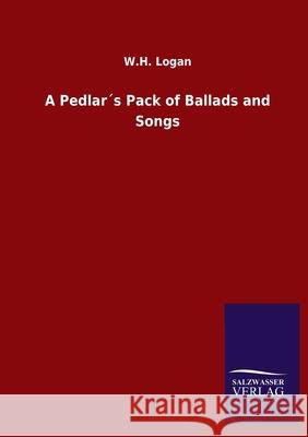 A Pedlar´s Pack of Ballads and Songs W H Logan 9783846050088 Salzwasser-Verlag Gmbh - książka