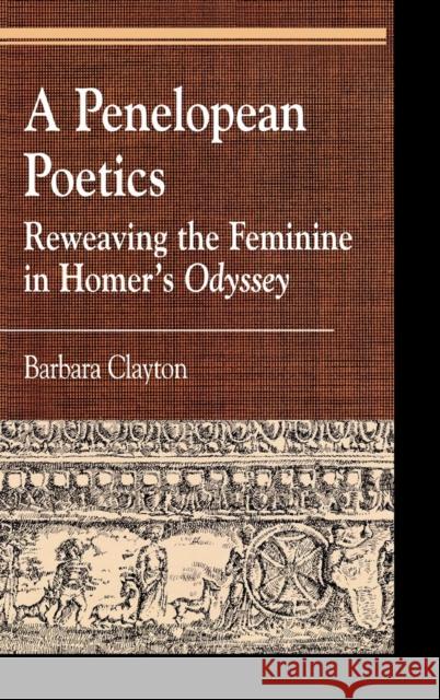 A Penelopean Poetics: Reweaving the Feminine in Homer's Odyssey Clayton, Barbara 9780739107225 Lexington Books - książka