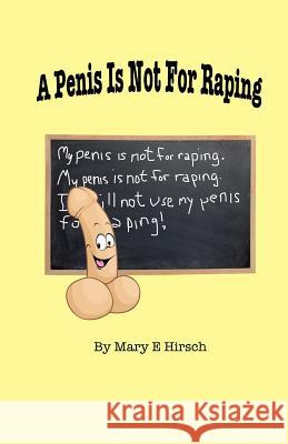 A Penis Is Not For Raping Hirsch, Mary E. 9781502898395 Createspace Independent Publishing Platform - książka