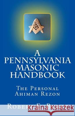 A Pennsylvania Masonic Handbook: The Personal Ahiman Rezon Robert E. Burtt 9781456323974 Createspace - książka