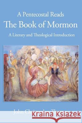 A Pentecostal Reads the Book of Mormon: A Literary and Theological Introduction John Christopher Thomas 9781935931553 CPT Press - książka