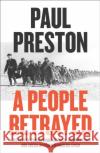 A People Betrayed: A History of Corruption, Political Incompetence and Social Division in Modern Spain 1874-2018 Paul Preston 9780007558391 HarperCollins Publishers