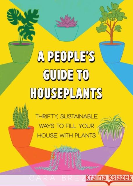 A People's Guide to Houseplants: Thrifty, Sustainable Ways to Fill Your Home with Plants Cara Brezina 9781648412875 Microcosm Publishing - książka