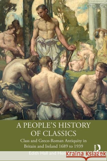 A People's History of Classics: Class and Greco-Roman Antiquity in Britain and Ireland 1689 to 1939 Edith Hall Henry Stead 9780367432362 Taylor & Francis Ltd - książka
