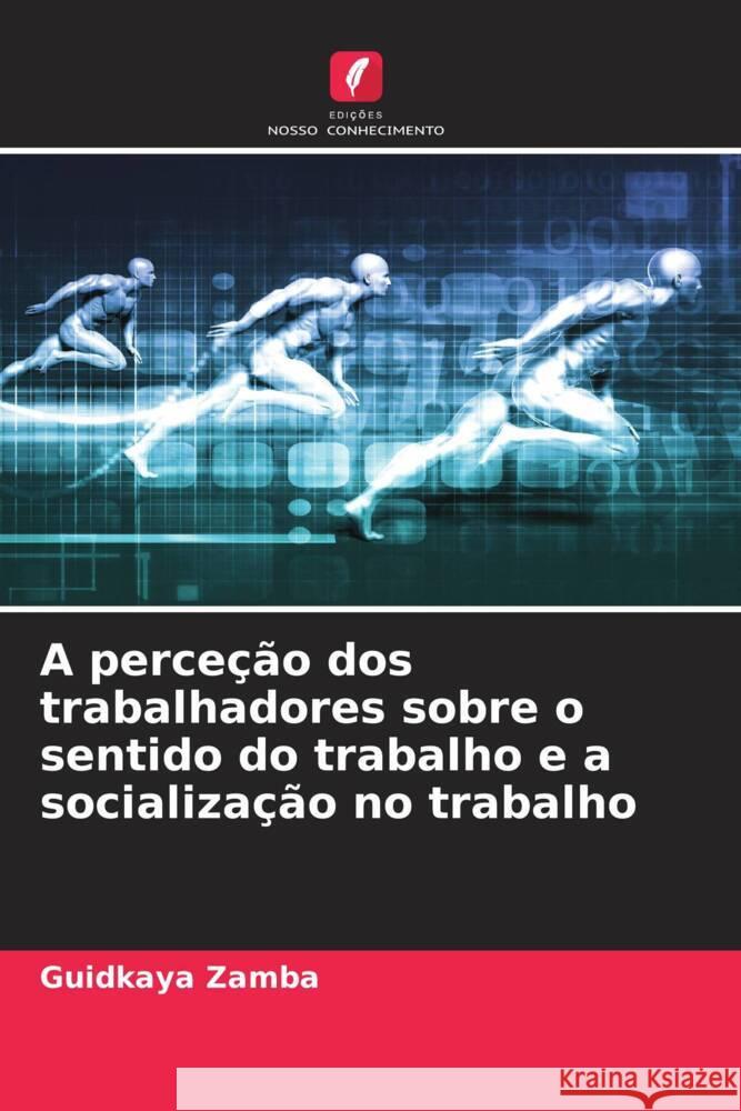 A percecao dos trabalhadores sobre o sentido do trabalho e a socializacao no trabalho Guidkaya Zamba   9786206190295 Edicoes Nosso Conhecimento - książka