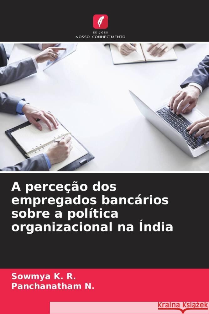 A perce??o dos empregados banc?rios sobre a pol?tica organizacional na ?ndia Sowmya K Panchanatham N 9786207152827 Edicoes Nosso Conhecimento - książka