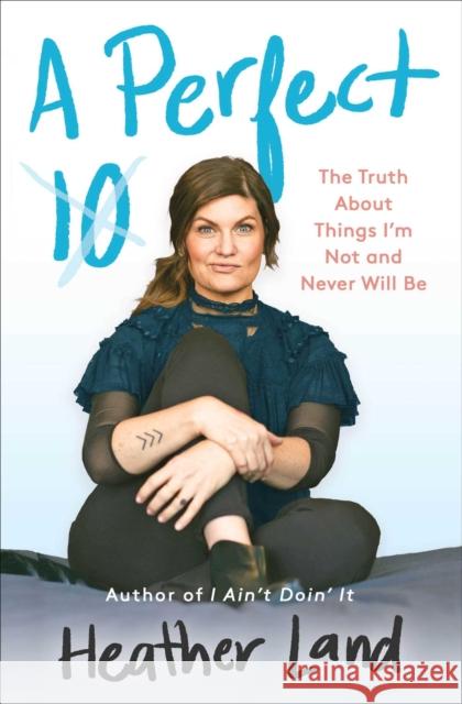 A Perfect 10: The Truth About Things I'm Not and Never Will Be Heather Land 9781982104191 Howard Books - książka